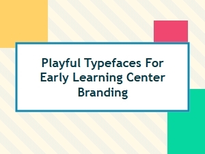 Playful Typefaces for Early Learning Center Branding