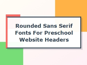 Rounded Sans Serif Fonts for Preschool Website Headers