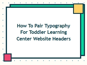 Pair Typography for Toddler Learning Center Website Headers